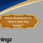 Funny Responses to “How’s Your Day Going?”