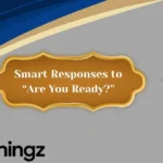 Smart Responses to “Are You Ready?”